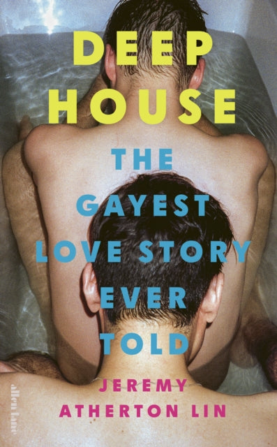 Deep House: The Gayest Love Story Ever Told by Jeremy Atherton Lin