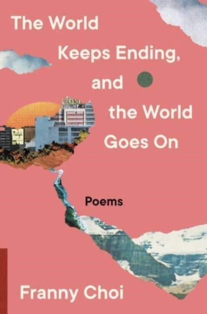 The World Keeps Ending, and the World Goes On by Franny Choi