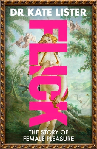 Flick - The Story Of Female Pleasure by Dr Kate Lister