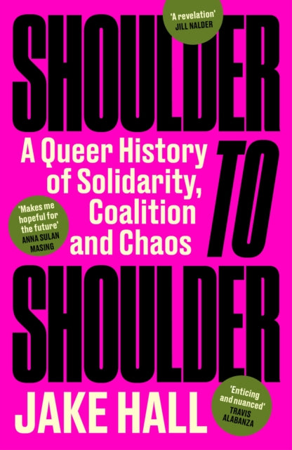 Shoulder to Shoulder: A Queer History of Solidarity, Coalition and Chaos by Jake Hall