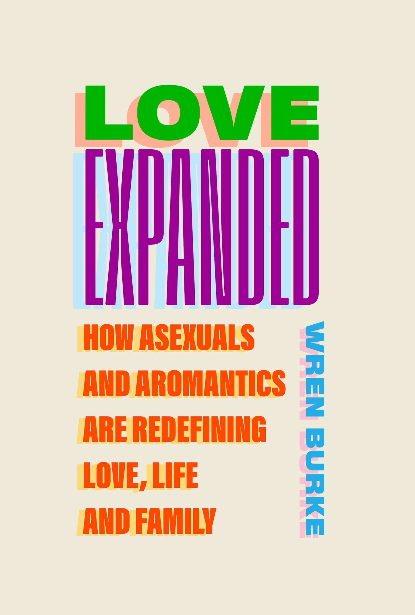 Love Expanded - How asexuals and aromantics are redefining love, life and family by Wren Burke