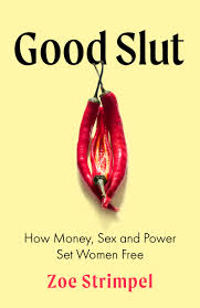 Good Slut - How money, sex and power set women free by Zoe Strimpel