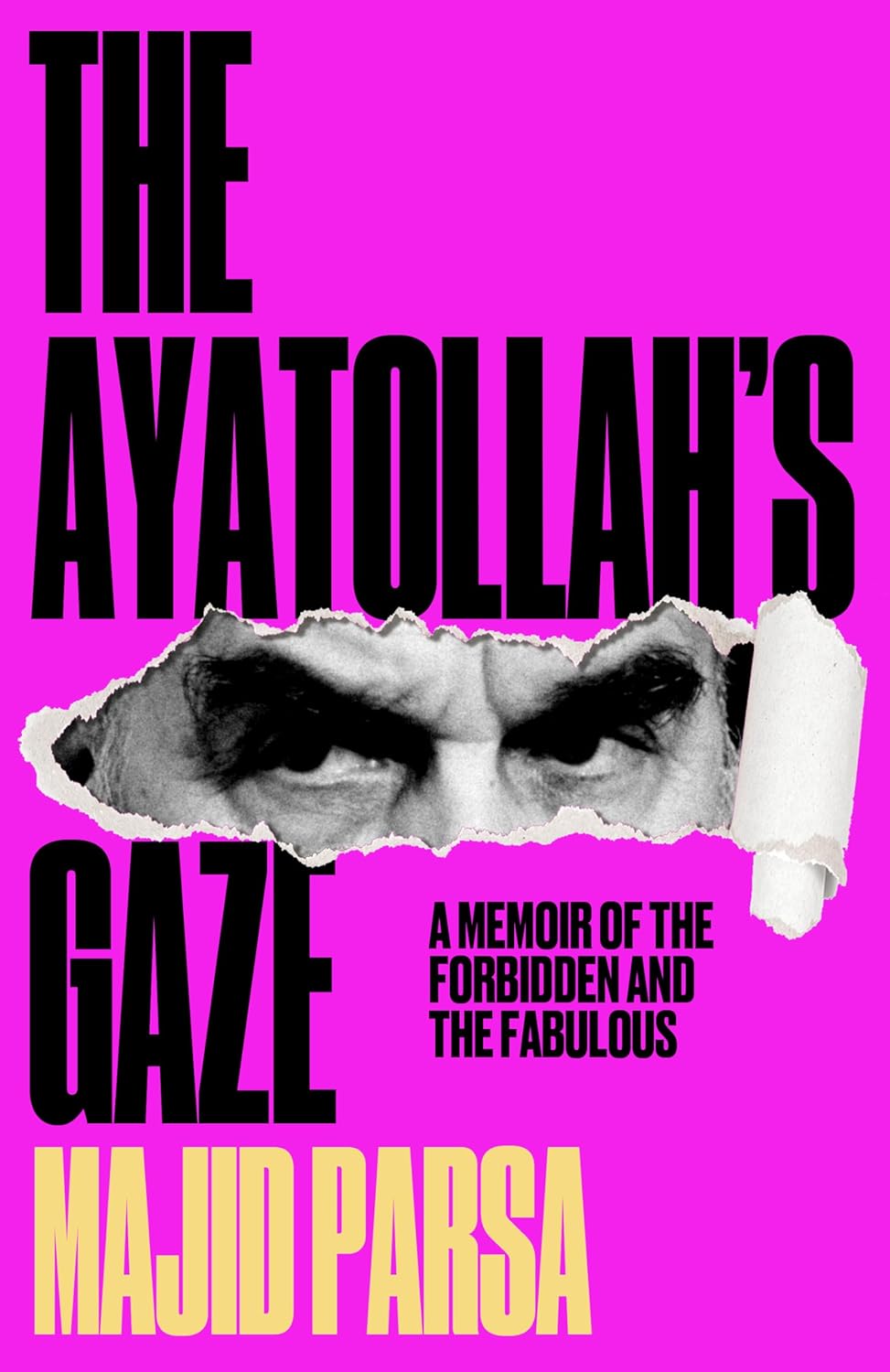 The Ayatollah's Gaze: A Memoir of Being Forbidden and Fabulous in the Islamic Republic by Majid Parsa