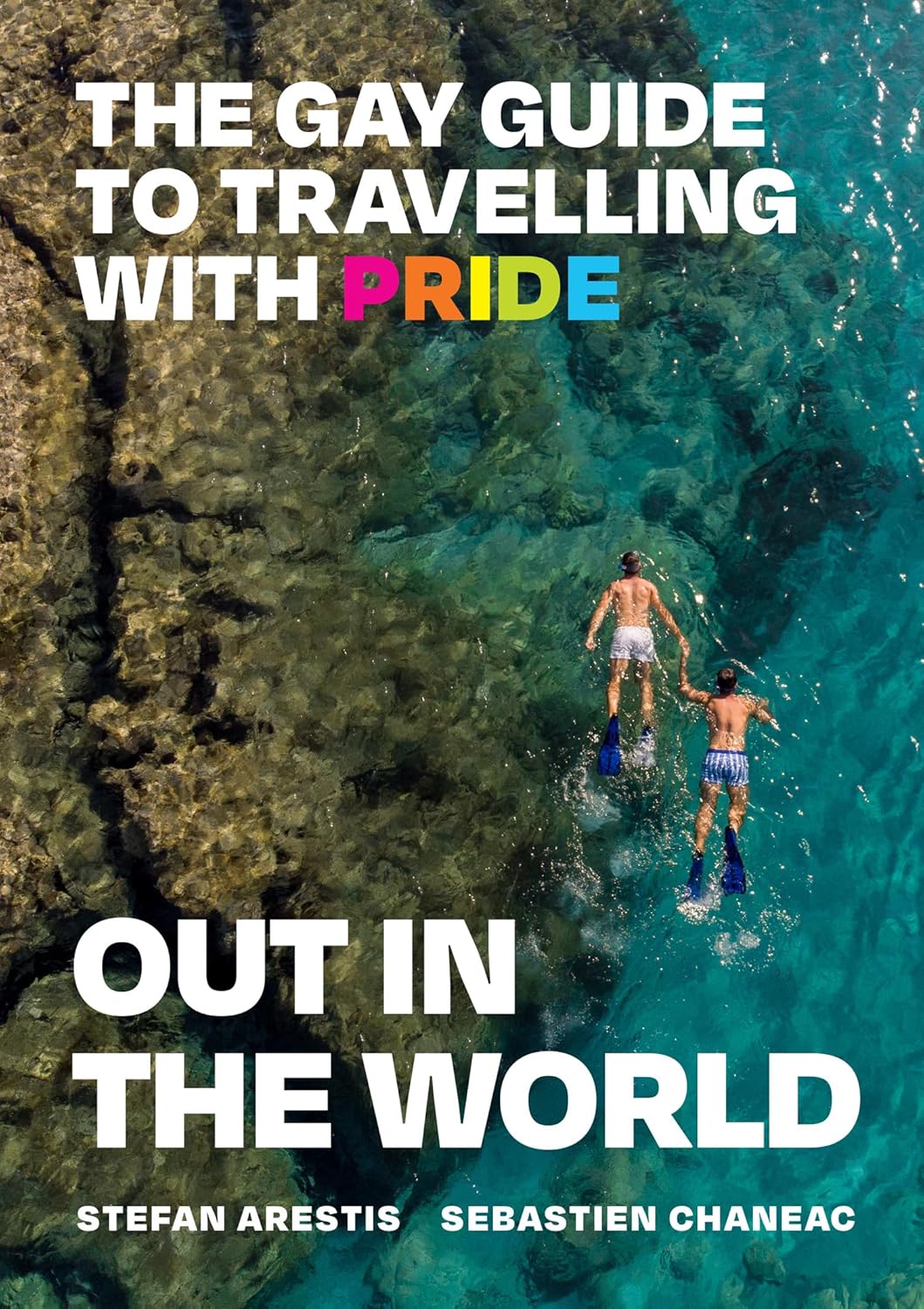 Out in the World: The Gay Guide to Travelling with Pride by Stefan Arestis, Sebastien Chaneac