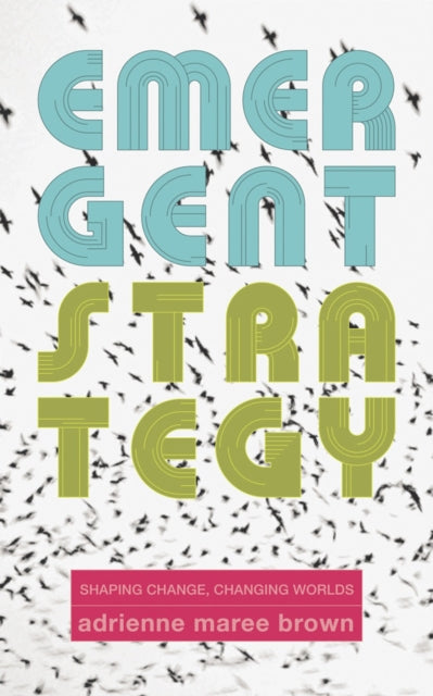 Emergent Strategy: Shaping Change, Changing Worlds by Adrienne Marie Brown